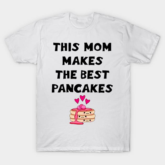 This mom makes the best pancakes. Best coolest cutest greatest mum ever. Funny gift ideas. Powered by pancakes. Cute Kawaii pancake stack cartoon. T-Shirt by IvyArtistic